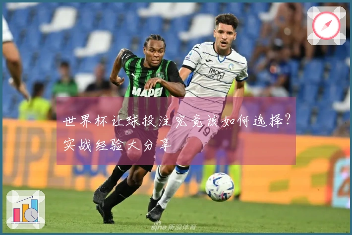世界杯让球投注究竟该如何选择?实战经验大分享